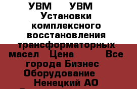 УВМ-01, УВМ-03 Установки комплексного восстановления трансформаторных масел › Цена ­ 111 - Все города Бизнес » Оборудование   . Ненецкий АО,Великовисочное с.